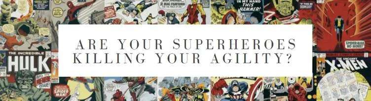 Superheroes can kill agility!